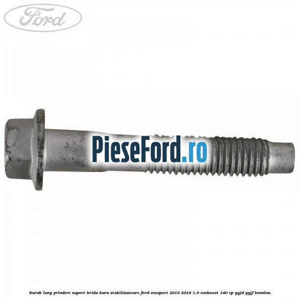 Surub lung prindere suport brida bara stabilizatoare Ford EcoSport 2013-2018 1.0 EcoBoost 140 cp YYJD, YYJF benzina