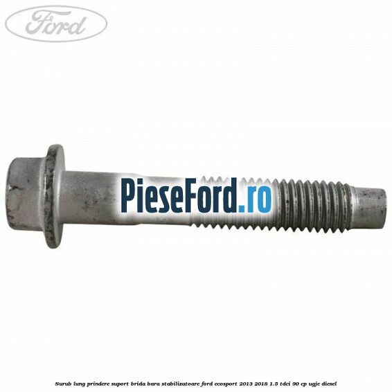 Surub lung prindere suport brida bara stabilizatoare Ford EcoSport 2013-2018 1.5 TDCi 90 cp UGJE diesel