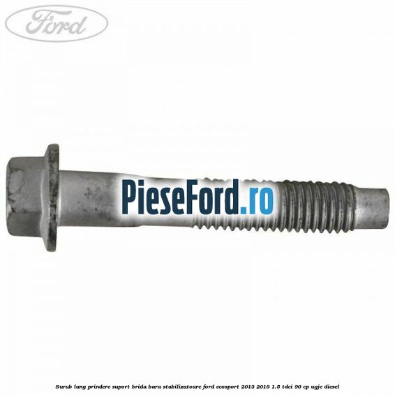 Surub lung prindere suport brida bara stabilizatoare Ford EcoSport 2013-2018 1.5 TDCi 90 cp UGJE diesel