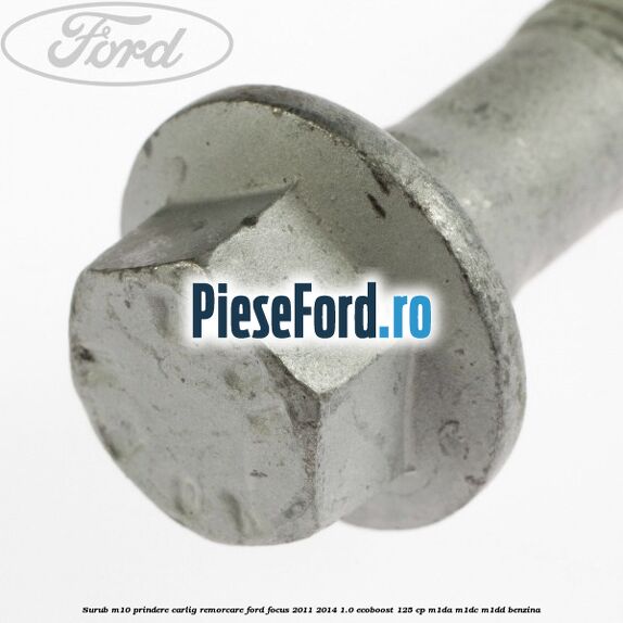 Surub M10 prindere carlig remorcare Ford Focus 2011-2014 1.0 EcoBoost 125 cp M1DA, M1DC, M1DD benzina