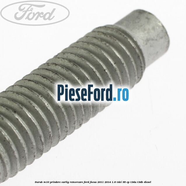 Surub M10 prindere carlig remorcare Ford Focus 2011-2014 1.6 TDCi 95 cp T3DA, T3DB diesel