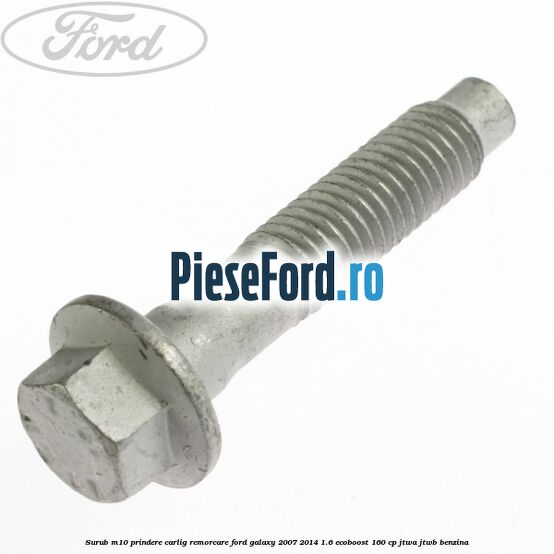 Surub M10 prindere carlig remorcare Ford Galaxy 2007-2014 1.6 EcoBoost 160 cp JTWA, JTWB benzina
