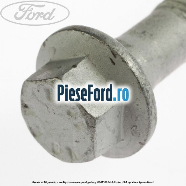 Surub M10 prindere carlig remorcare Ford Galaxy 2007-2014 2.0 TDCi 115 cp KLWA, TYWA diesel