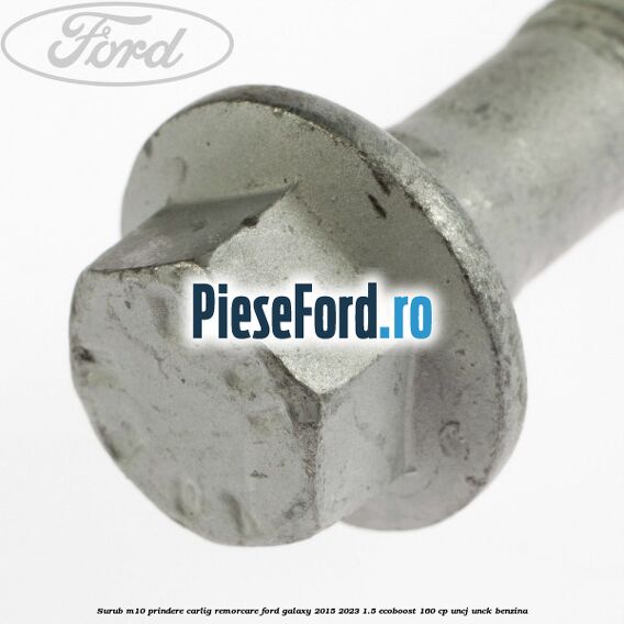 Surub M10 prindere carlig remorcare Ford Galaxy 2015-2023 1.5 EcoBoost 160 cp UNCJ, UNCK benzina