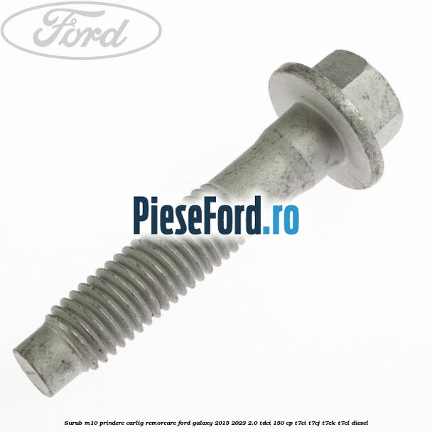 Surub M10 prindere carlig remorcare Ford Galaxy 2015-2023 2.0 TDCi 150 cp T7CI, T7CJ, T7CK, T7CL diesel