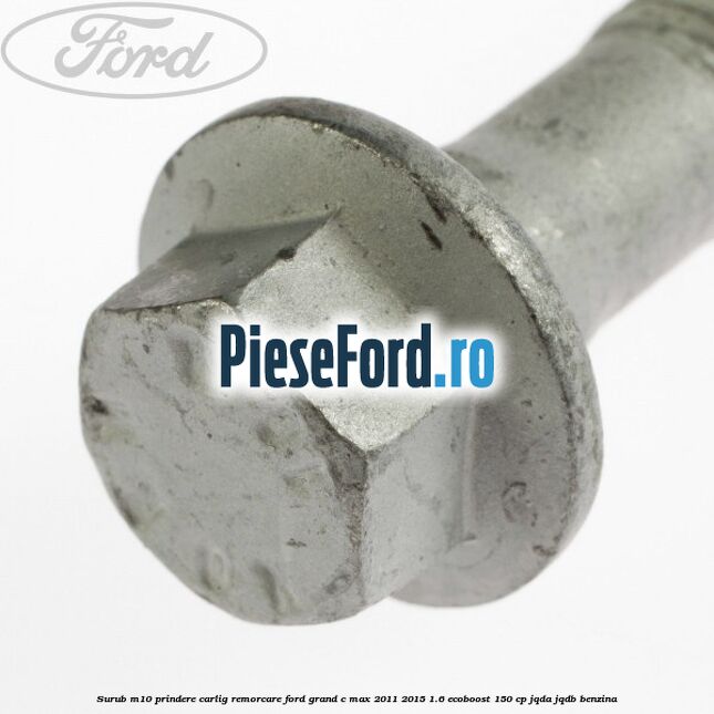 Surub M10 prindere carlig remorcare Ford Grand C-Max 2011-2015 1.6 EcoBoost 150 cp JQDA, JQDB benzina