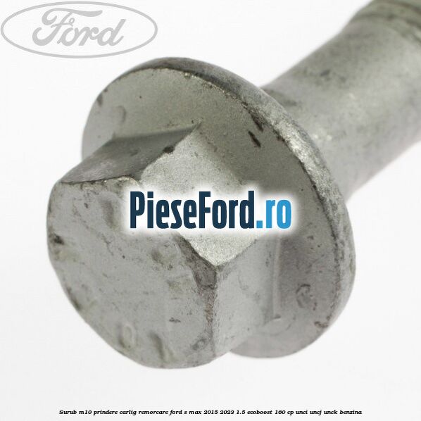 Surub M10 prindere carlig remorcare Ford S-Max 2015-2023 1.5 EcoBoost 160 cp UNCI, UNCJ, UNCK benzina
