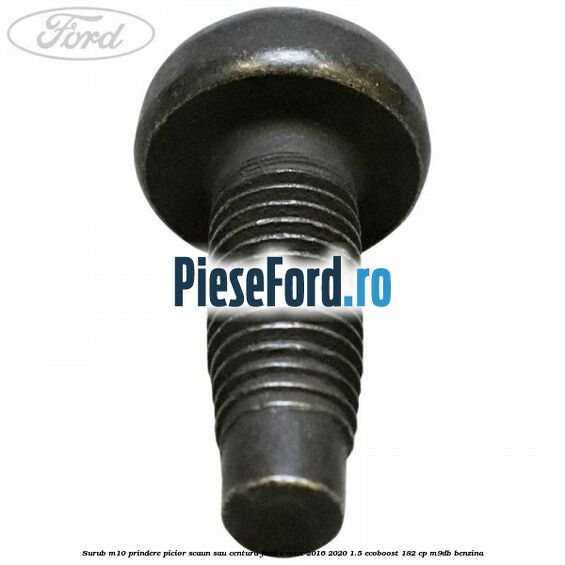 Surub M10 prindere picior scaun sau centura Ford C-Max 2016-2020 1.5 EcoBoost 182 cp Surub M10 prindere picior scaun sau centura Ford C-Max 2016-2020 1.5 EcoBoost 182 cp M9DB benzina