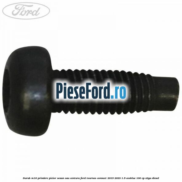 Surub M10 prindere picior scaun sau centura Ford Tourneo Connect 2019-2023 1.5 EcoBlue 100 cp Z2GA diesel