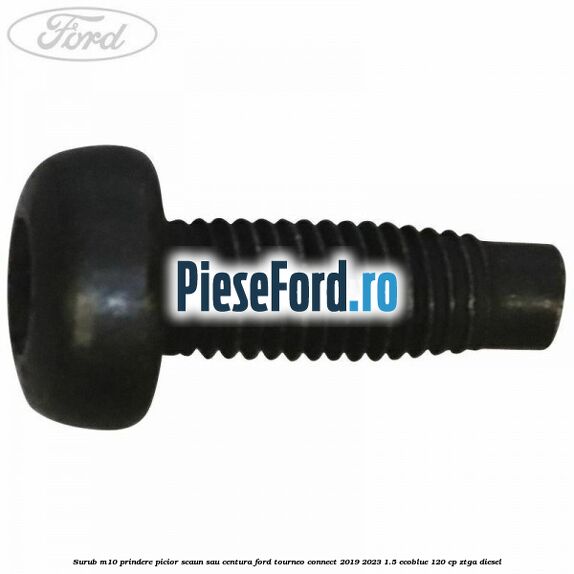 Surub M10 prindere picior scaun sau centura Ford Tourneo Connect 2019-2023 1.5 EcoBlue 120 cp ZTGA diesel