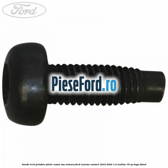 Surub M10 prindere picior scaun sau centura Ford Tourneo Connect 2019-2023 1.5 EcoBlue 75 cp BEGA diesel