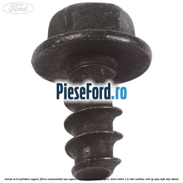 Surub M10 prindere suport filtru combustibil sau suport catalizator Ford EcoSport 2019-2023 1.5 TDCi EcoBlue 125 cp ZTJA, ZTJB, ZTJC diesel