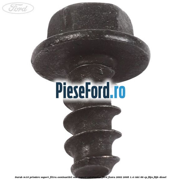 Surub M10 prindere suport filtru combustibil sau suport catalizator Ford Fiesta 2002-2005 1.4 TDCi 68 cp F6JA, F6JB diesel