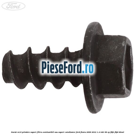 Surub M10 prindere suport filtru combustibil sau suport catalizator Ford Fiesta 2008-2012 1.4 TDCi 68 cp F6JB, F6JD diesel