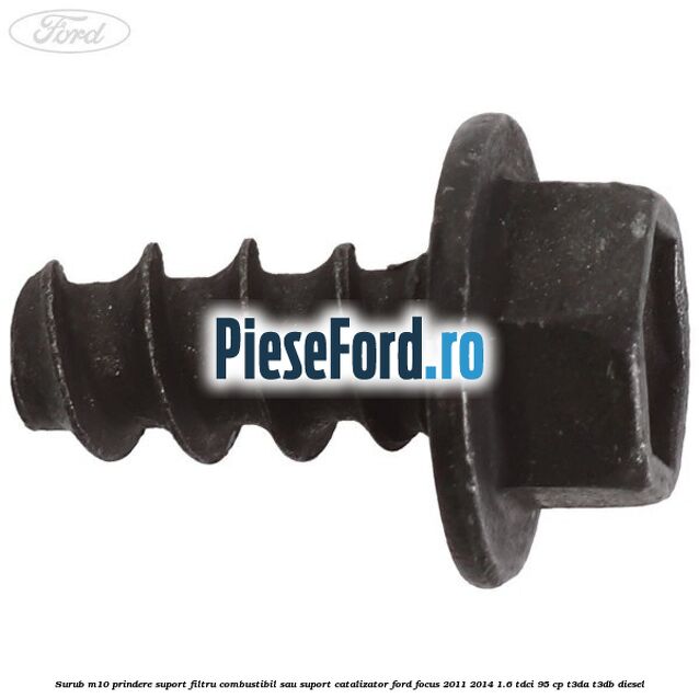 Surub M10 prindere suport filtru combustibil sau suport catalizator Ford Focus 2011-2014 1.6 TDCi 95 cp T3DA, T3DB diesel