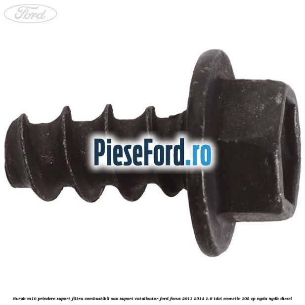 Surub M10 prindere suport filtru combustibil sau suport catalizator Ford Focus 2011-2014 1.6 TDCi ECOnetic 105 cp NGDA, NGDB diesel