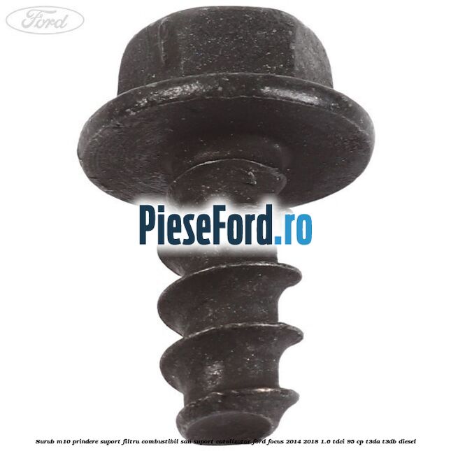 Surub M10 prindere suport filtru combustibil sau suport catalizator Ford Focus 2014-2018 1.6 TDCi 95 cp T3DA, T3DB diesel