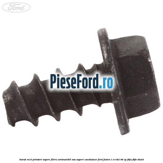 Surub M10 prindere suport filtru combustibil sau suport catalizator Ford Fusion 1.4 TDCi 68 cp F6JA, F6JB diesel