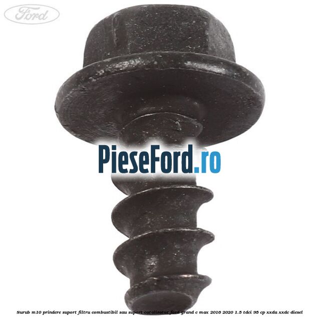 Surub M10 prindere suport filtru combustibil sau suport catalizator Ford Grand C-Max 2016-2020 1.5 TDCi 95 cp XXDA, XXDC diesel