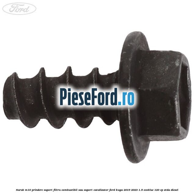 Surub M10 prindere suport filtru combustibil sau suport catalizator Ford Kuga 2019-2023 1.5 EcoBlue 120 cp ZTDA diesel