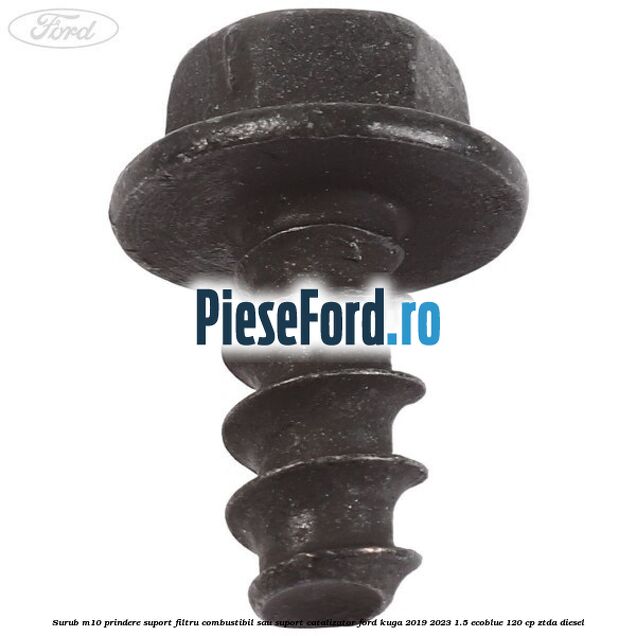 Surub M10 prindere suport filtru combustibil sau suport catalizator Ford Kuga 2019-2023 1.5 EcoBlue 120 cp Surub M10 prindere suport filtru combustibil sau suport catalizator Ford Kuga 2019-2023 1.5 EcoBlue 120 cp ZTDA diesel