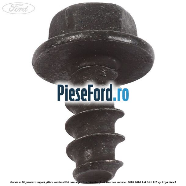 Surub M10 prindere suport filtru combustibil sau suport catalizator Ford Tourneo Connect 2013-2018 1.6 TDCi 115 cp Surub M10 prindere suport filtru combustibil sau suport catalizator Ford Tourneo Connect 2013-2018 1.6 TDCi 115 cp T1GA diesel