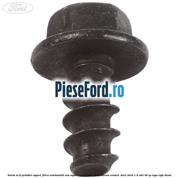 Surub M10 prindere suport filtru combustibil sau suport catalizator Ford Tourneo Connect 2013-2018 1.6 TDCi 95 cp TZGA, TZGB diesel