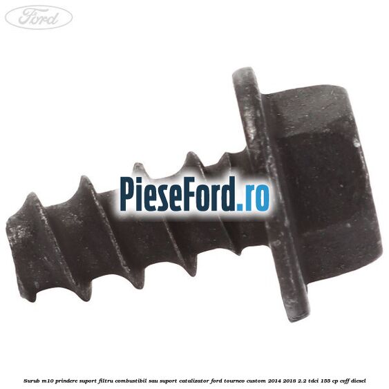 Surub M10 prindere suport filtru combustibil sau suport catalizator Ford Tourneo Custom 2014-2018 2.2 TDCi 155 cp Surub M10 prindere suport filtru combustibil sau suport catalizator Ford Tourneo Custom 2014-2018 2.2 TDCi 155 cp CVFF diesel