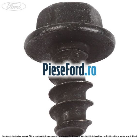 Surub M10 prindere suport filtru combustibil sau suport catalizator Ford Transit 2014-2018 2.0 EcoBlue RWD 130 cp BKRA, YMHA, YMR6 diesel