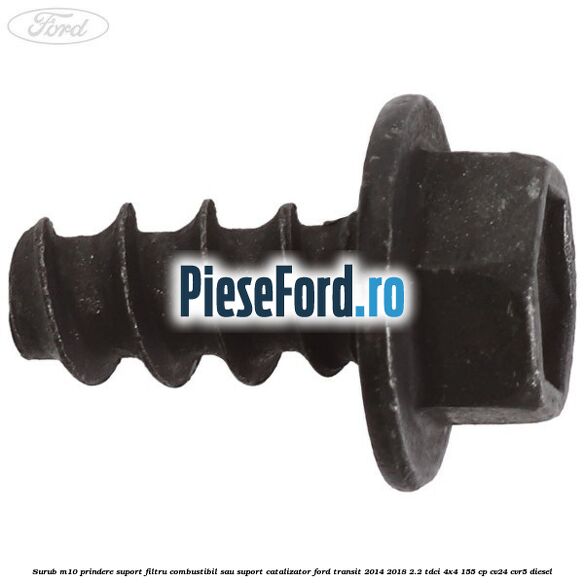 Surub M10 prindere suport filtru combustibil sau suport catalizator Ford Transit 2014-2018 2.2 TDCi 4x4 155 cp Surub M10 prindere suport filtru combustibil sau suport catalizator Ford Transit 2014-2018 2.2 TDCi 4x4 155 cp CV24, CVR5 diesel