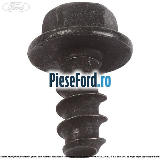 Surub M10 prindere suport filtru combustibil sau suport catalizator Ford Transit Connect 2013-2018 1.5 TDCi 100 cp XVGA, XVGB, XVGC, XXGA diesel