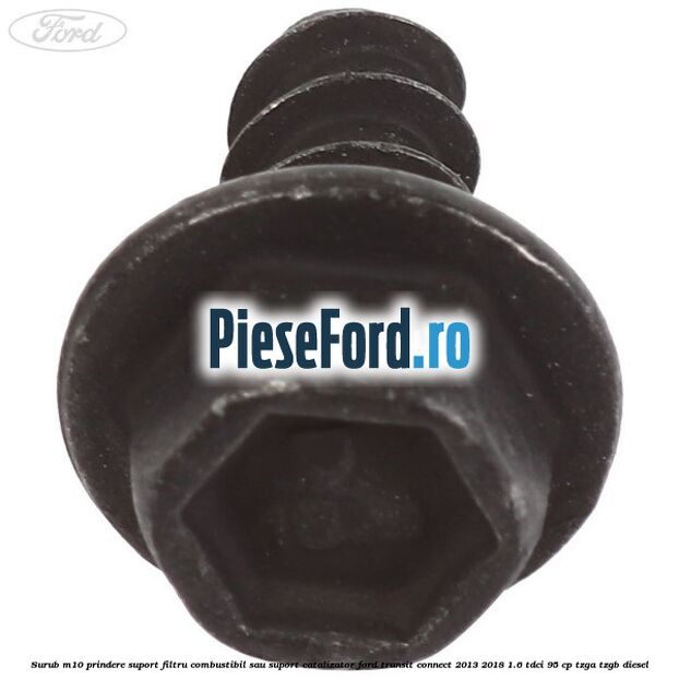 Surub M10 prindere suport filtru combustibil sau suport catalizator Ford Transit Connect 2013-2018 1.6 TDCi 95 cp TZGA, TZGB diesel