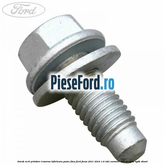 Surub M10 prindere traversa inferioara punte fata Ford Focus 2011-2014 1.6 TDCi ECOnetic 105 cp NGDA, NGDB diesel