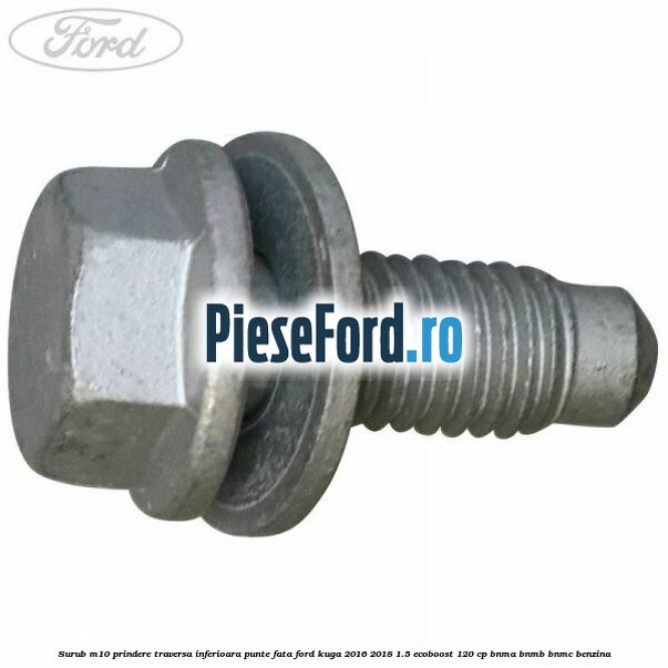 Surub M10 prindere traversa inferioara punte fata Ford Kuga 2016-2018 1.5 EcoBoost 120 cp BNMA, BNMB, BNMC benzina