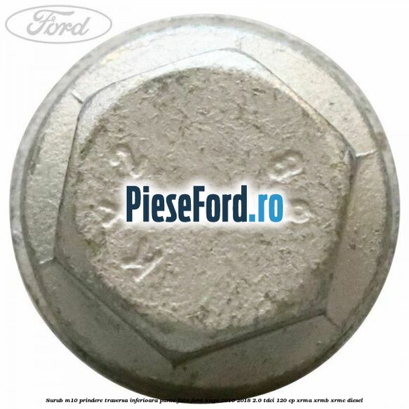 Surub M10 prindere traversa inferioara punte fata Ford Kuga 2016-2018 2.0 TDCi 120 cp XRMA, XRMB, XRMC diesel