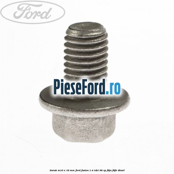 Surub M10 x 16 MM Ford Fusion 1.4 TDCi 68 cp F6JA, F6JB diesel
