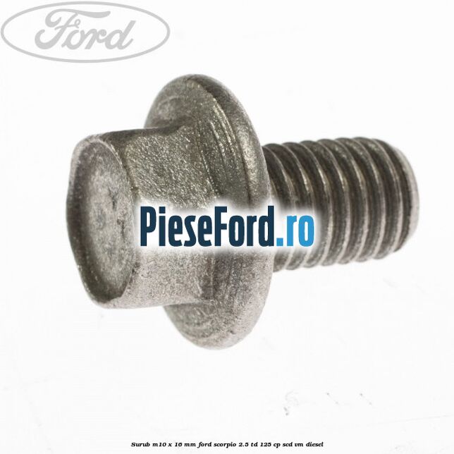 Surub M10 x 16 MM Ford Scorpio 2.5 TD 125 cp SCD, VM diesel