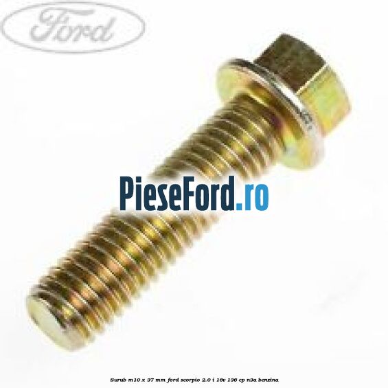 Surub M10 x 37 mm Ford Scorpio 2.0 i 16V 136 cp N3A benzina