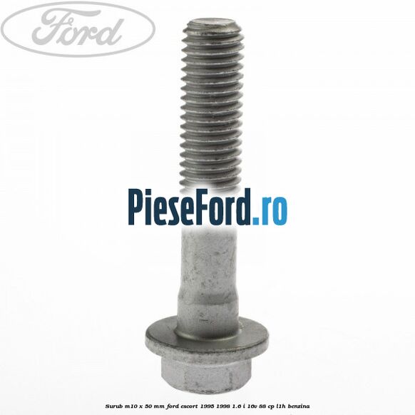 Surub M10 x 50 mm Ford Escort 1995-1998 1.6 i 16V 88 cp L1H benzina