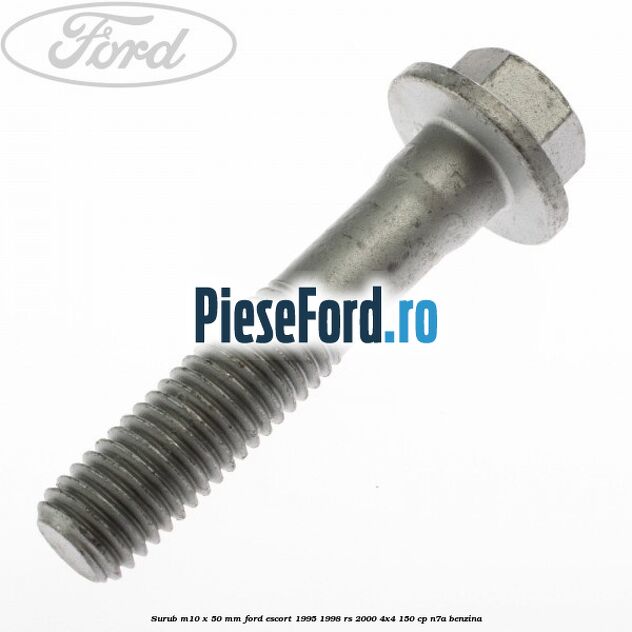 Surub M10 x 50 mm Ford Escort 1995-1998 RS 2000 4x4 150 cp N7A benzina