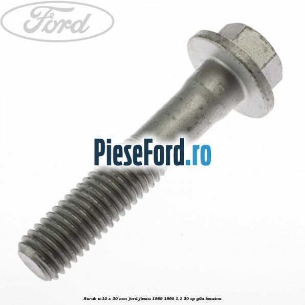 Surub M10 x 50 mm Ford Fiesta 1989-1996 1.1 50 cp G6A benzina