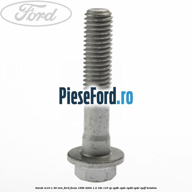 Surub M10 x 50 mm Ford Focus 1998-2004 1.8 16V 115 cp EYDB, EYDC, EYDD, EYDE, EYDF benzina