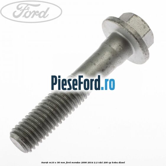 Surub M10 x 50 mm Ford Mondeo 2008-2014 2.2 TDCi 200 cp Surub M10 x 50 mm Ford Mondeo 2008-2014 2.2 TDCi 200 cp KNBA diesel