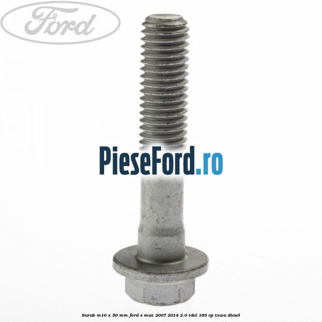 Surub M10 x 50 mm Ford S-Max 2007-2014 2.0 TDCi 163 cp TXWA diesel