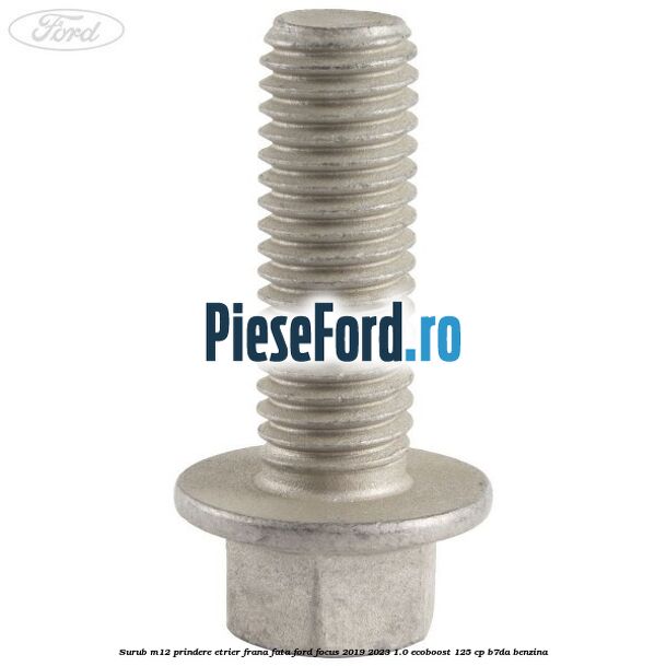 Surub M12 prindere etrier frana fata Ford Focus 2019-2023 1.0 EcoBoost 125 cp B7DA benzina