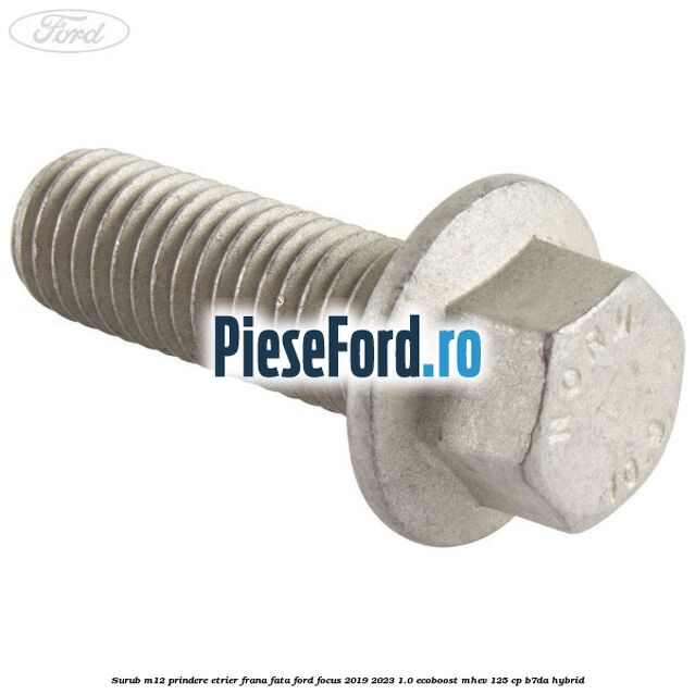 Surub M12 prindere etrier frana fata Ford Focus 2019-2023 1.0 EcoBoost mHEV 125 cp B7DA Hybrid