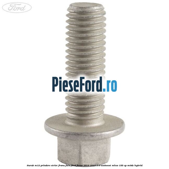 Surub M12 prindere etrier frana fata Ford Focus 2019-2023 1.0 EcoBoost mHEV 155 cp Surub M12 prindere etrier frana fata Ford Focus 2019-2023 1.0 EcoBoost mHEV 155 cp M0DC Hybrid