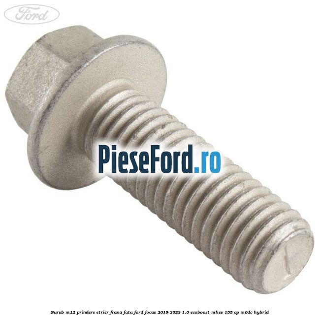 Surub M12 prindere etrier frana fata Ford Focus 2019-2023 1.0 EcoBoost mHEV 155 cp Surub M12 prindere etrier frana fata Ford Focus 2019-2023 1.0 EcoBoost mHEV 155 cp M0DC Hybrid