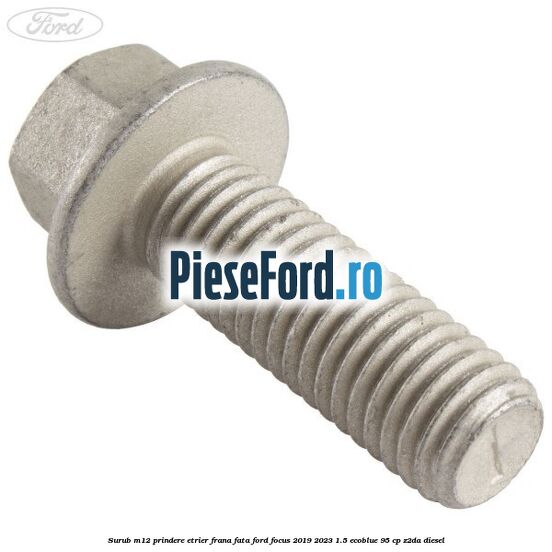 Surub M12 prindere etrier frana fata Ford Focus 2019-2023 1.5 EcoBlue 95 cp Z2DA diesel
