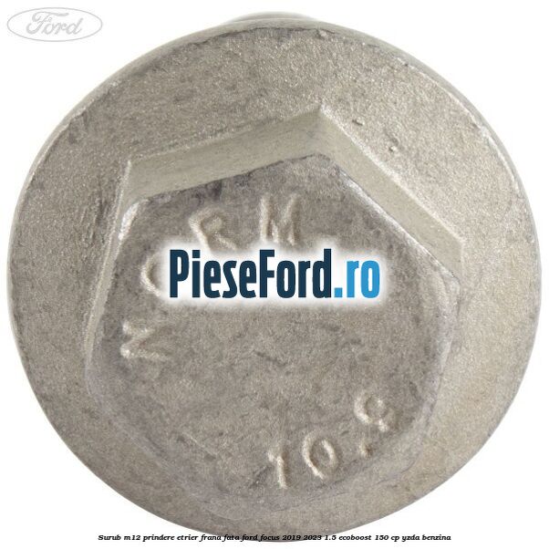 Surub M12 prindere etrier frana fata Ford Focus 2019-2023 1.5 EcoBoost 150 cp YZDA benzina